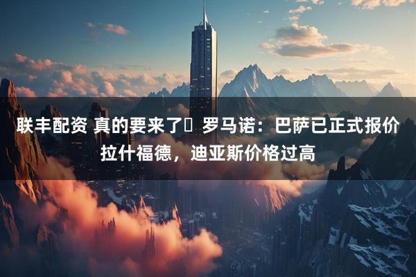 联丰配资 真的要来了✅罗马诺：巴萨已正式报价拉什福德，迪亚斯价格过高