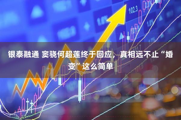 银泰融通 窦骁何超莲终于回应,真相远不止“婚变”这么简单